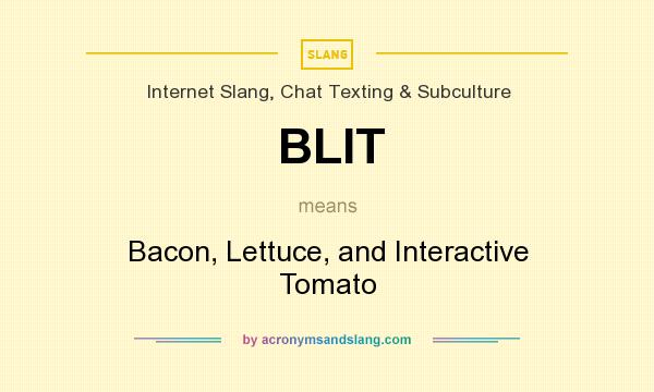 What does BLIT mean? It stands for Bacon, Lettuce, and Interactive Tomato