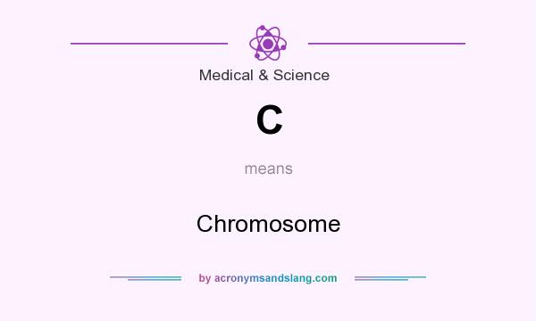 What does C mean? It stands for Chromosome