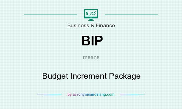 What does BIP mean? It stands for Budget Increment Package