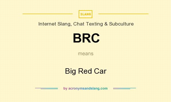 What does BRC mean? It stands for Big Red Car