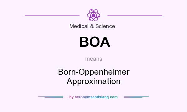 What does BOA mean? It stands for Born-Oppenheimer Approximation