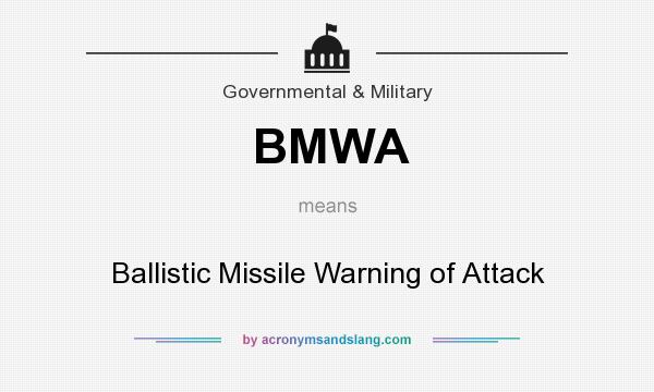 What does BMWA mean? It stands for Ballistic Missile Warning of Attack