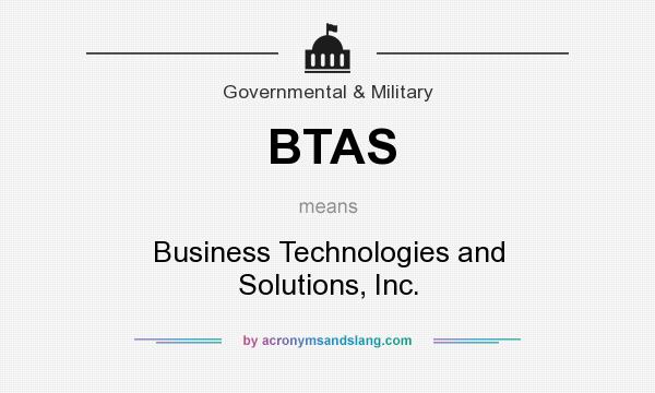 What does BTAS mean? It stands for Business Technologies and Solutions, Inc.