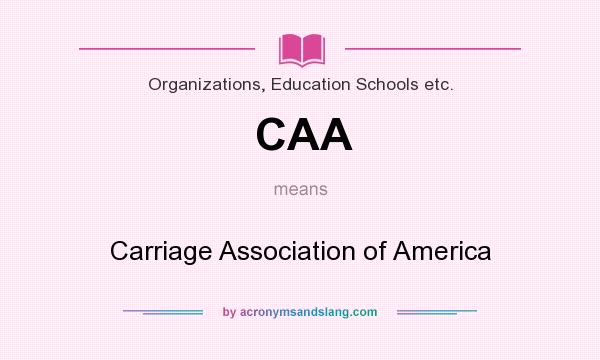 What does CAA mean? It stands for Carriage Association of America