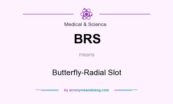 What does BRS mean? It stands for Butterfly-Radial Slot