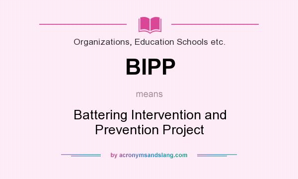 What does BIPP mean? It stands for Battering Intervention and Prevention Project