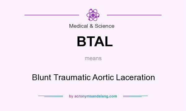 What does BTAL mean? It stands for Blunt Traumatic Aortic Laceration