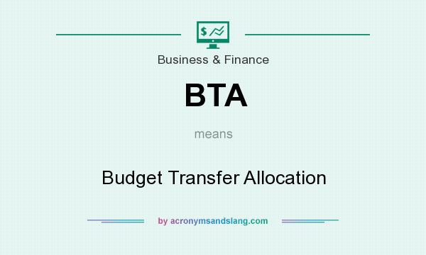 What does BTA mean? It stands for Budget Transfer Allocation