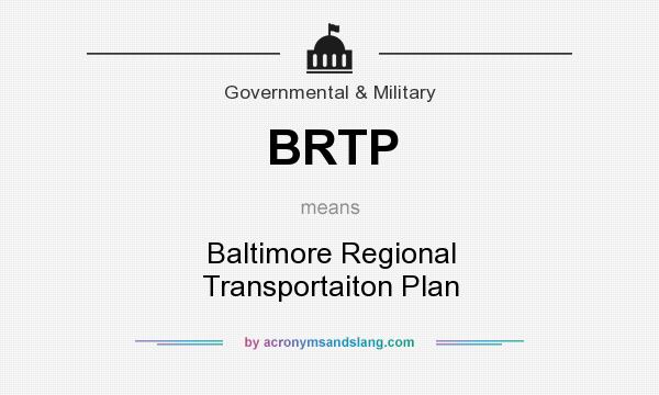 What does BRTP mean? It stands for Baltimore Regional Transportaiton Plan