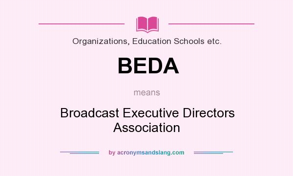 What does BEDA mean? It stands for Broadcast Executive Directors Association