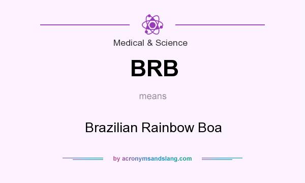 What does BRB mean? It stands for Brazilian Rainbow Boa