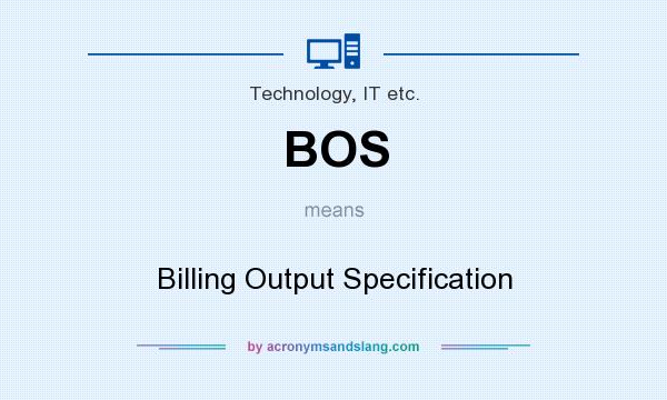 What does BOS mean? It stands for Billing Output Specification