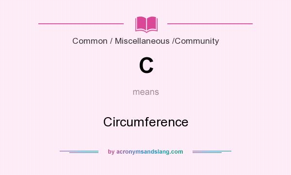 What does C mean? It stands for Circumference