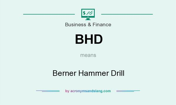 What does BHD mean? It stands for Berner Hammer Drill