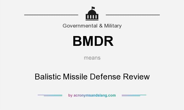 What does BMDR mean? It stands for Balistic Missile Defense Review