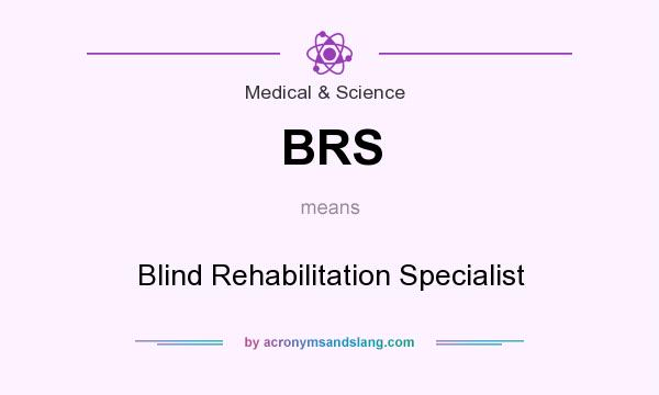 What does BRS mean? It stands for Blind Rehabilitation Specialist