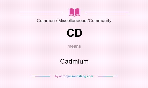 What does CD mean? It stands for Cadmium