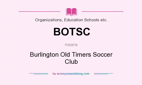 What does BOTSC mean? It stands for Burlington Old Timers Soccer Club