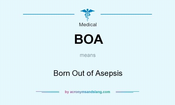 What does BOA mean? It stands for Born Out of Asepsis