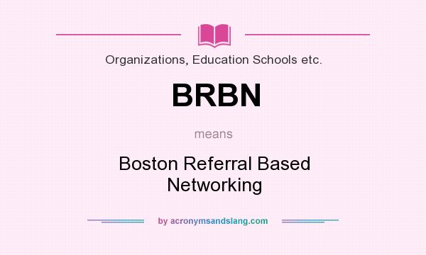 What does BRBN mean? It stands for Boston Referral Based Networking