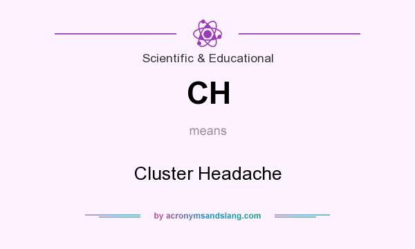 What does CH mean? It stands for Cluster Headache
