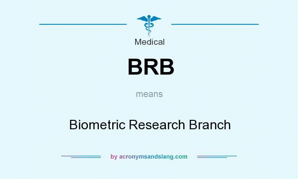 What does BRB mean? It stands for Biometric Research Branch
