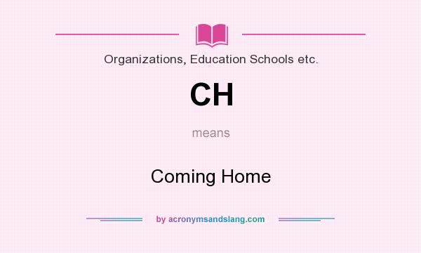 What does CH mean? It stands for Coming Home
