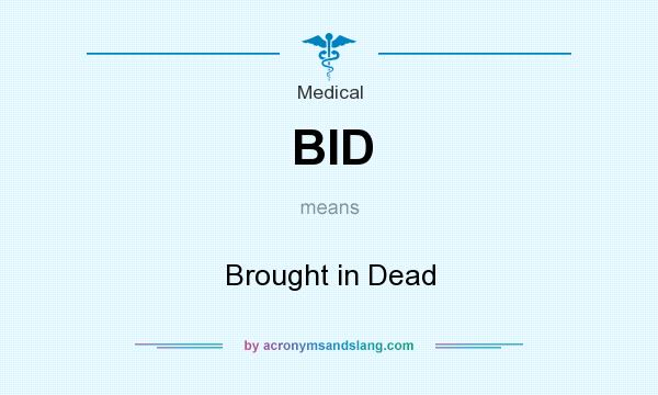 What does BID mean? It stands for Brought in Dead