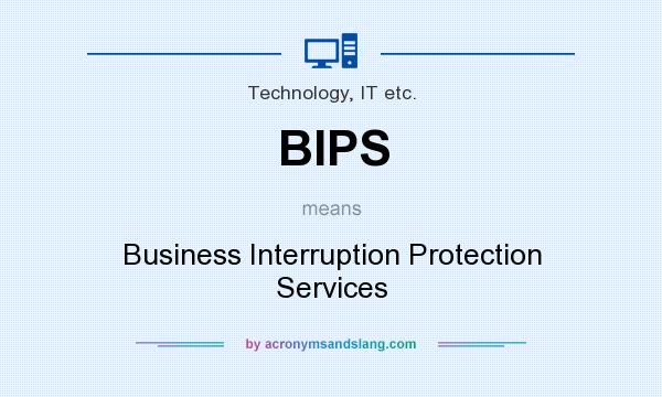 What does BIPS mean? It stands for Business Interruption Protection Services