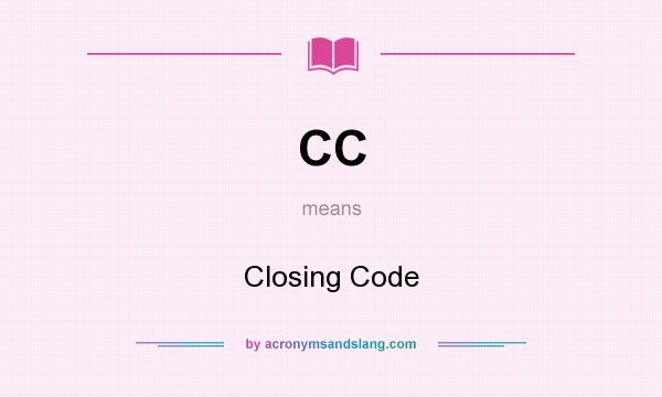 What does CC mean? It stands for Closing Code