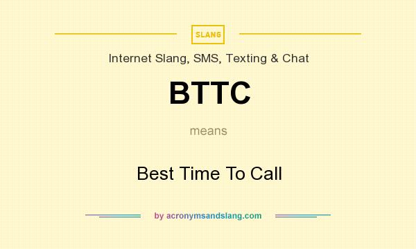 What does BTTC mean? It stands for Best Time To Call