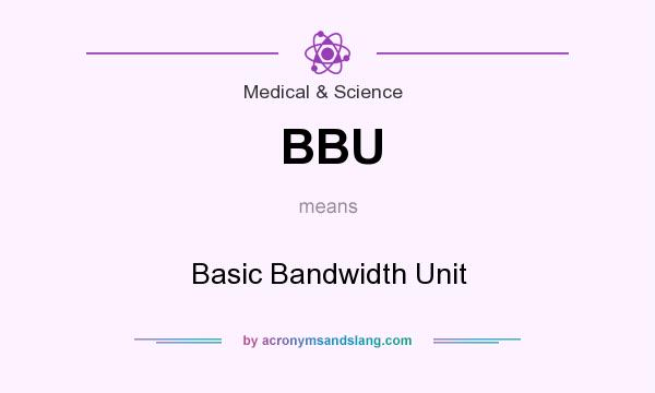 What does BBU mean? It stands for Basic Bandwidth Unit