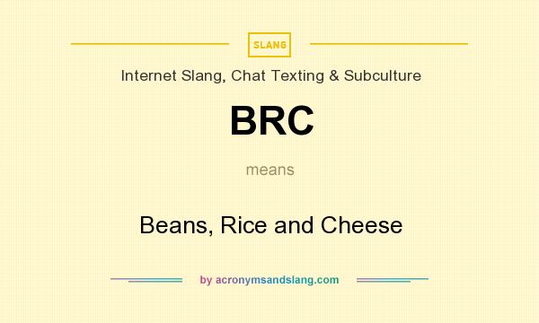 What does BRC mean? It stands for Beans, Rice and Cheese