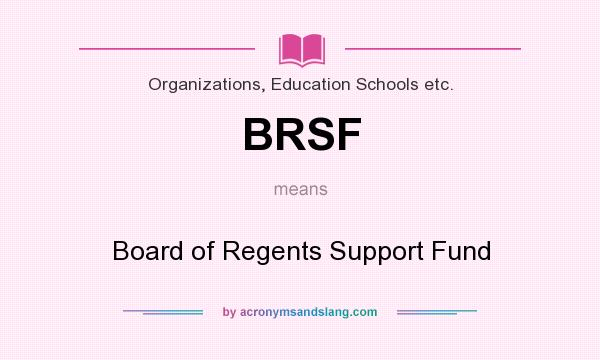 What does BRSF mean? It stands for Board of Regents Support Fund