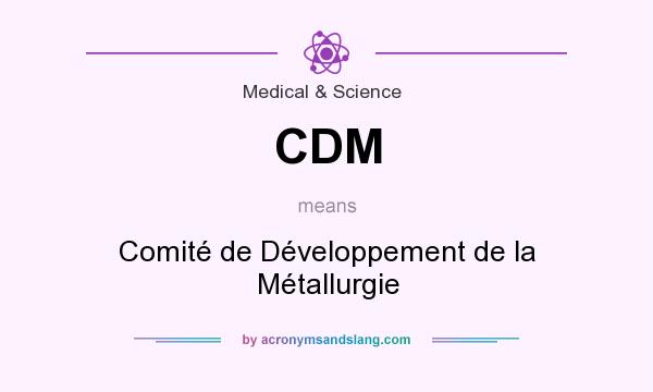 What does CDM mean? It stands for Comité de Développement de la Métallurgie