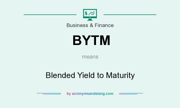 What does BYTM mean? It stands for Blended Yield to Maturity