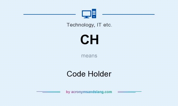 What does CH mean? It stands for Code Holder