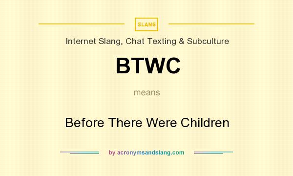 What does BTWC mean? It stands for Before There Were Children