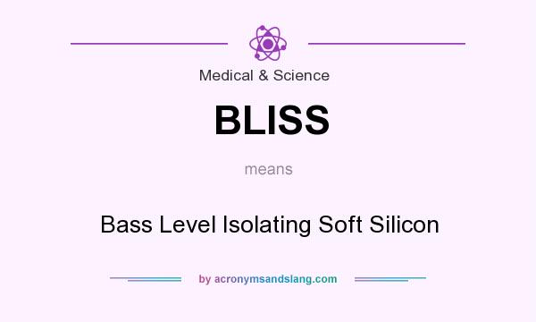 What does BLISS mean? It stands for Bass Level Isolating Soft Silicon