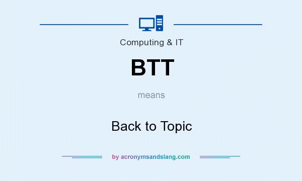 What does BTT mean? It stands for Back to Topic