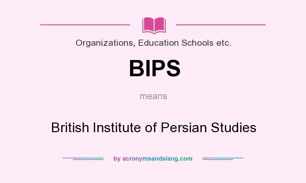 What does BIPS mean? It stands for British Institute of Persian Studies