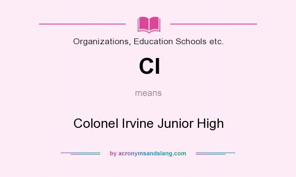 What does CI mean? It stands for Colonel Irvine Junior High