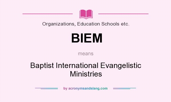 What does BIEM mean? It stands for Baptist International Evangelistic Ministries