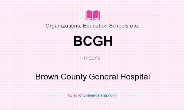 What does BCGH mean? It stands for Brown County General Hospital
