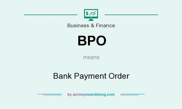 What does BPO mean? It stands for Bank Payment Order