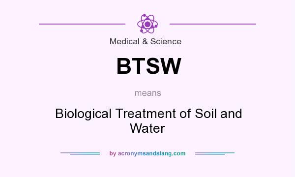 What does BTSW mean? It stands for Biological Treatment of Soil and Water