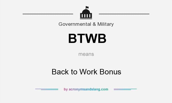 What does BTWB mean? It stands for Back to Work Bonus
