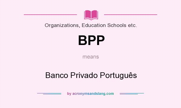 What does BPP mean? It stands for Banco Privado Português