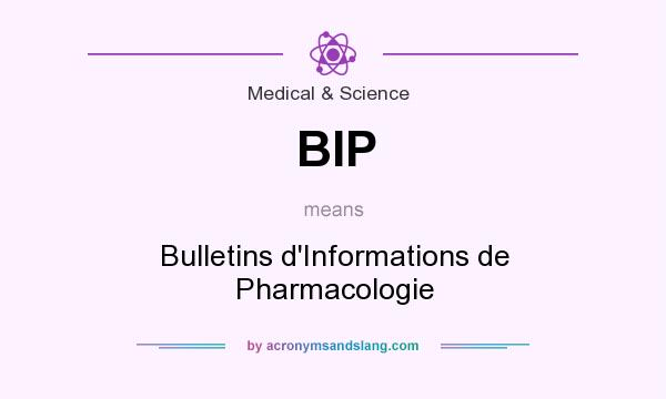 What does BIP mean? It stands for Bulletins d`Informations de Pharmacologie