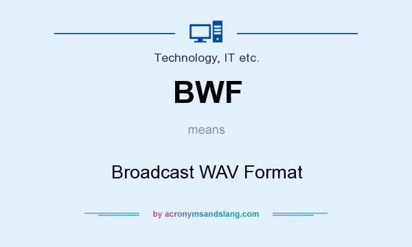 What does BWF mean? It stands for Broadcast WAV Format